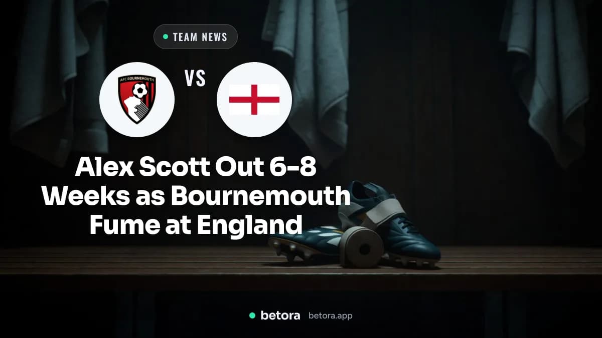 Alex Scott Out 6-8 Weeks as Bournemouth Fume at England