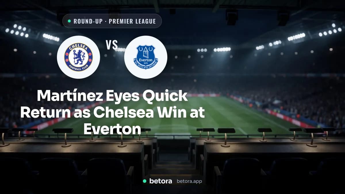 Martínez Eyes Quick Return as Chelsea Win at Everton